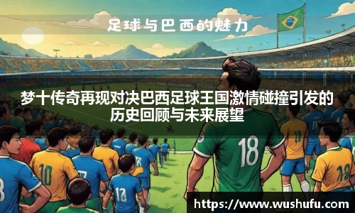 梦十传奇再现对决巴西足球王国激情碰撞引发的历史回顾与未来展望