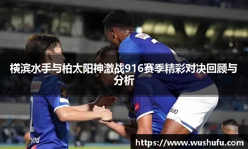 横滨水手与柏太阳神激战916赛季精彩对决回顾与分析